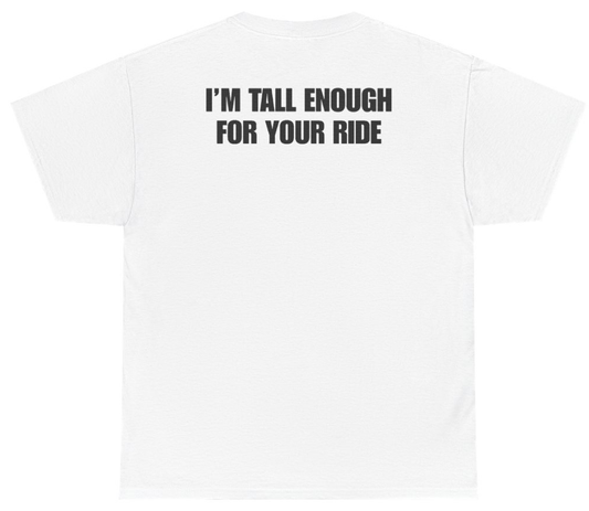 Funny I'm Tall Enough For Your Ride Tee (BACKPRINT) T-Shirt featuring bold sarcastic humor and graphic design, perfect for casual wear and humor lovers