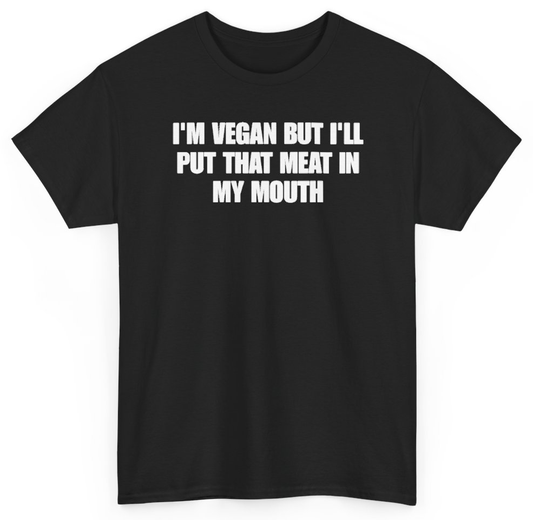 Funny I'm Vegan But I'll Put That Meat In My Mouth T-Shirt featuring bold sarcastic humor and graphic design, perfect for casual wear and humor lovers