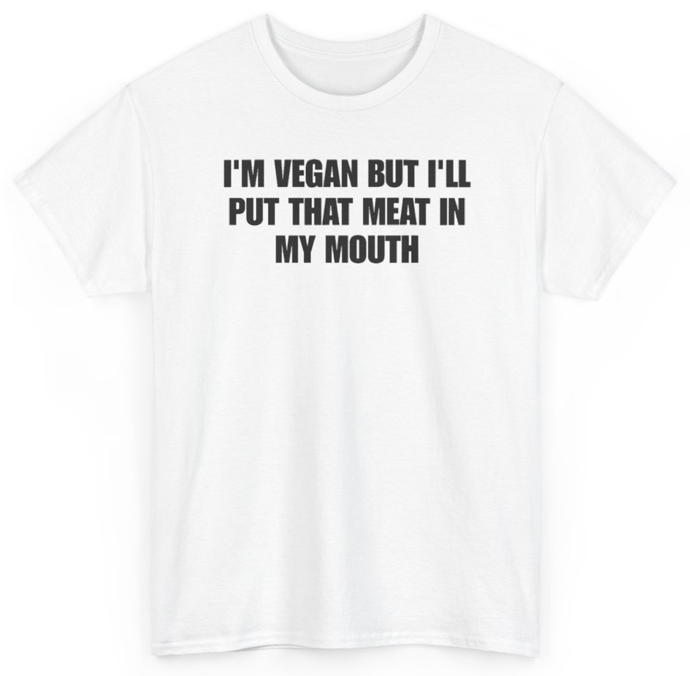 Funny I'm Vegan But I'll Put That Meat In My Mouth T-Shirt featuring bold sarcastic humor and graphic design, perfect for casual wear and humor lovers