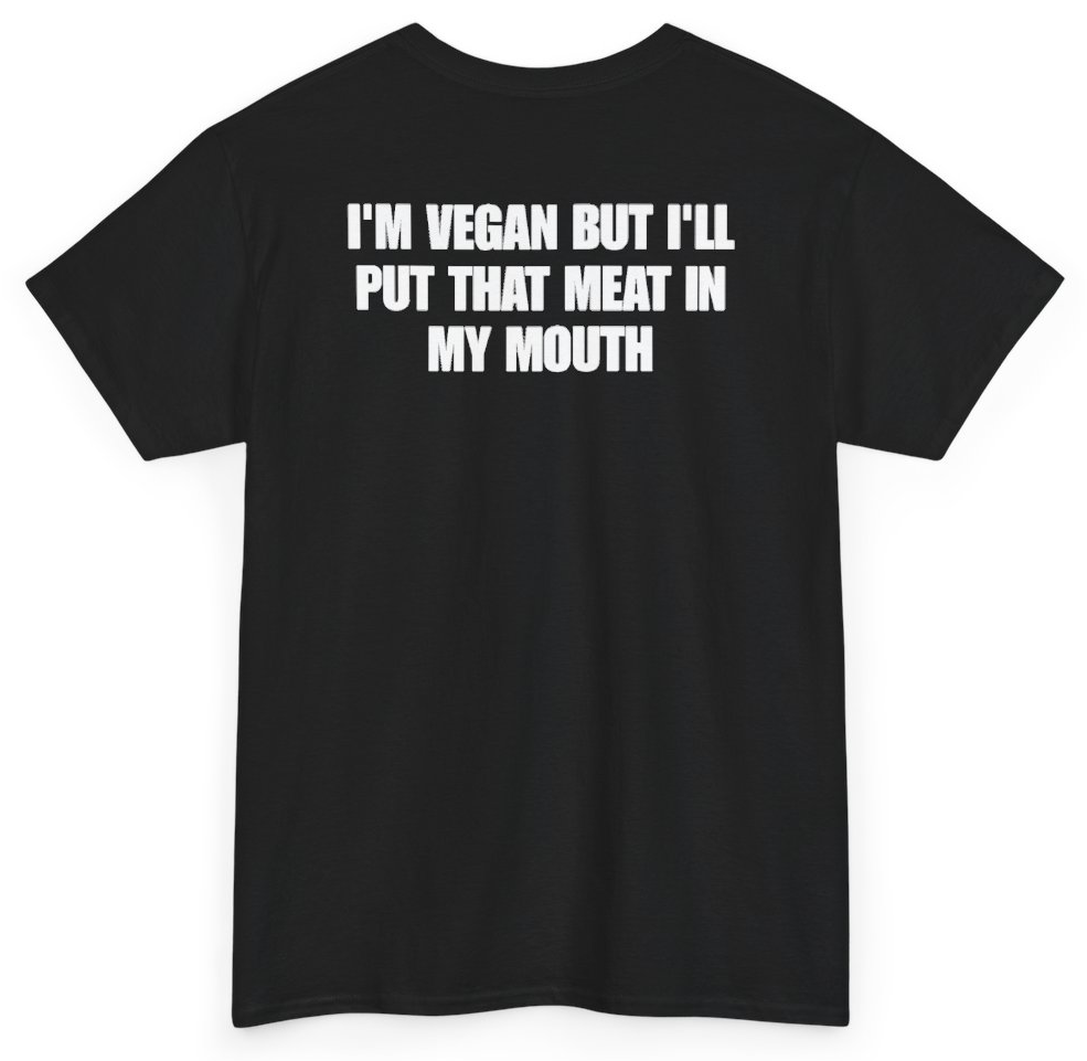 Funny I'm Vegan But I'll Put That Meat In My Mouth (BACKPRINT) T-Shirt featuring bold sarcastic humor and graphic design, perfect for casual wear and humor lovers
