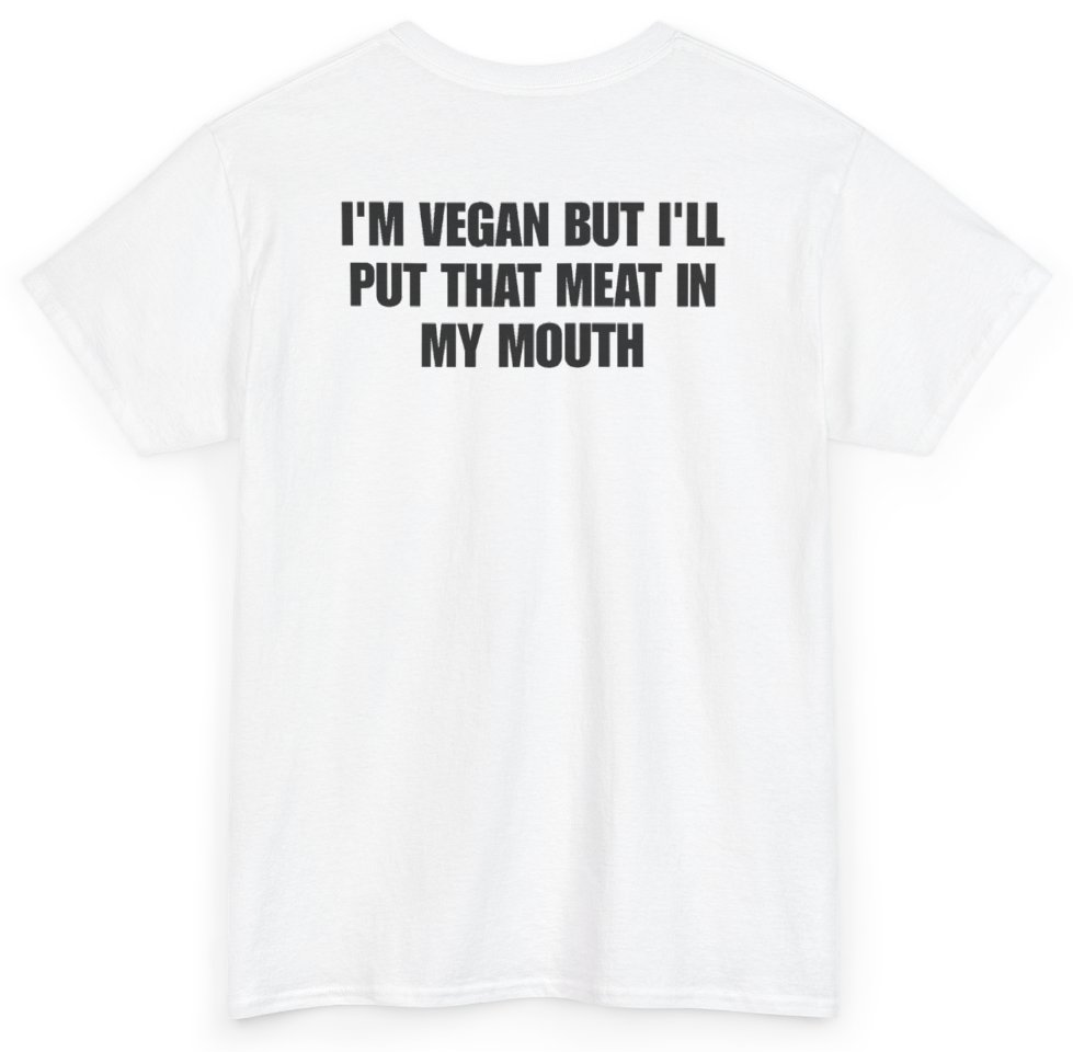 Funny I'm Vegan But I'll Put That Meat In My Mouth (BACKPRINT) T-Shirt featuring bold sarcastic humor and graphic design, perfect for casual wear and humor lovers