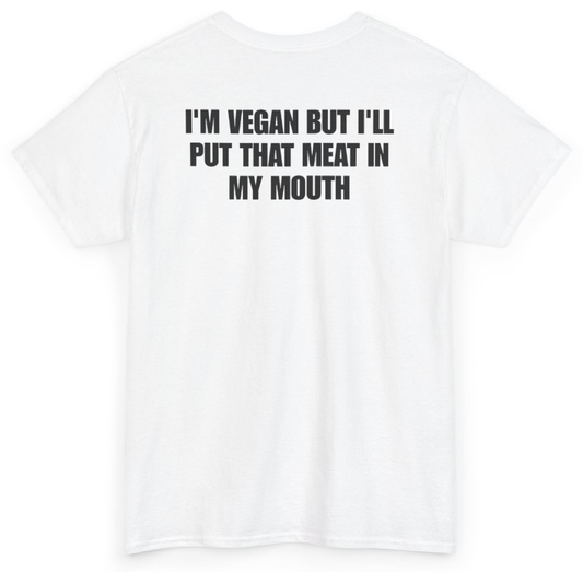 Funny I'm Vegan But I'll Put That Meat In My Mouth (BACKPRINT) T-Shirt featuring bold sarcastic humor and graphic design, perfect for casual wear and humor lovers