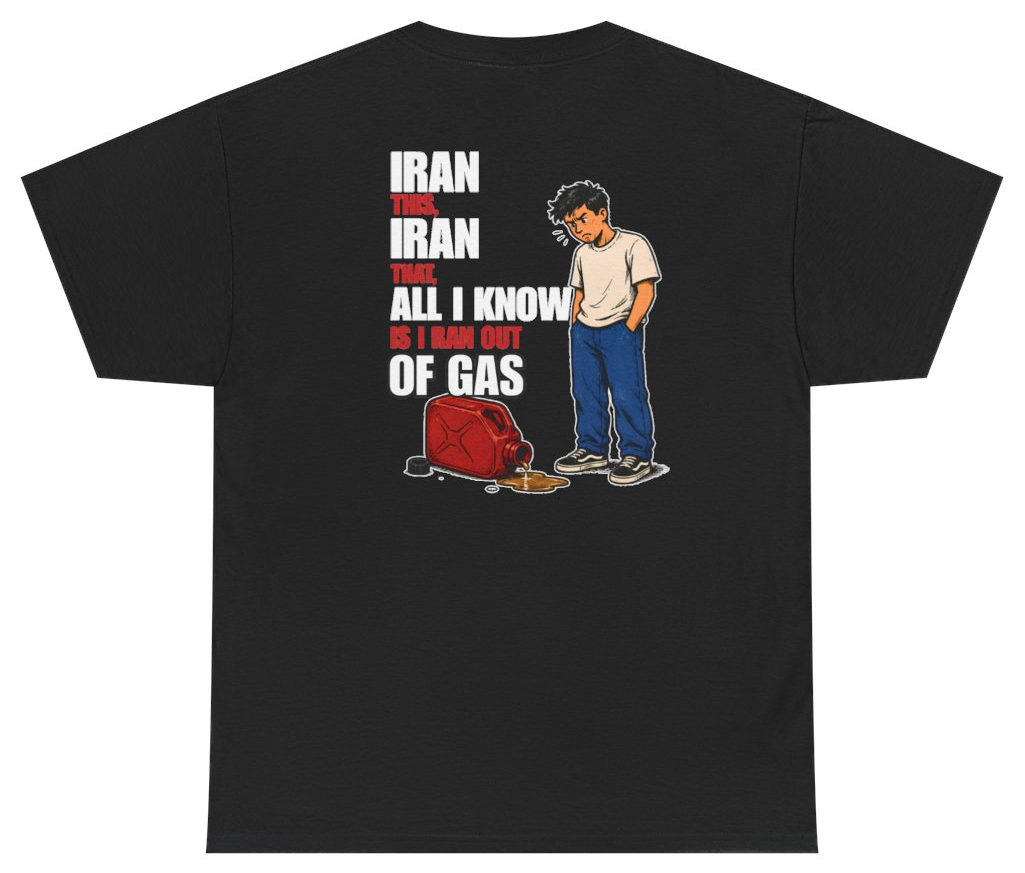 Funny Iran Out Of Gas (BACKPRINT) T-Shirt featuring bold sarcastic humor and graphic design, perfect for casual wear and humor lovers
