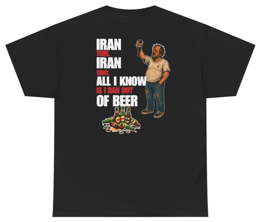 Funny Iran This Iran That All I Know Is I Ran Out Of Beer Tee (BACKPRINT) T-Shirt featuring bold sarcastic humor and graphic design, perfect for casual wear and humor lovers