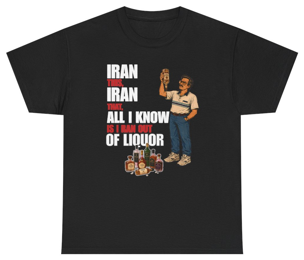 Funny Iran This Iran That All I Know Is I Ran Out Of Liquor Tee T-Shirt featuring bold sarcastic humor and graphic design, perfect for casual wear and humor lovers