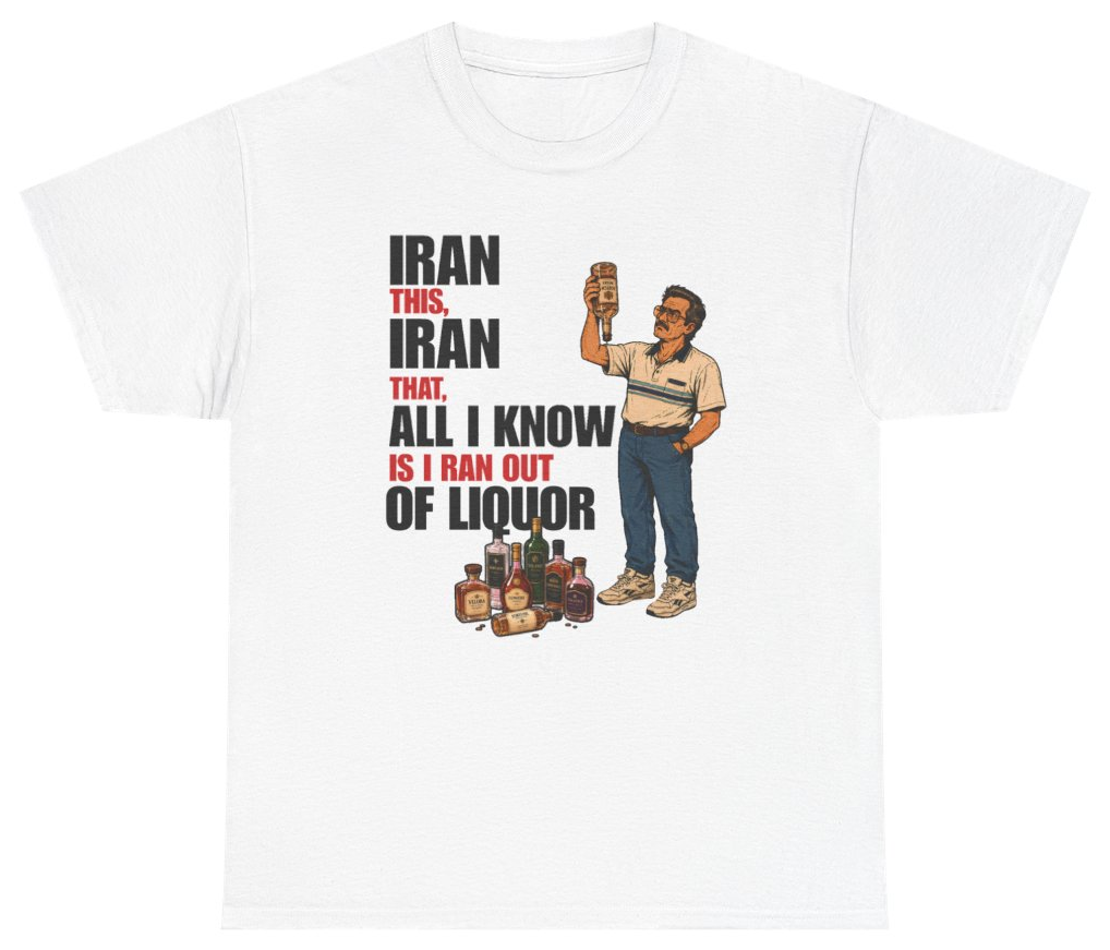 Funny Iran This Iran That All I Know Is I Ran Out Of Liquor Tee T-Shirt featuring bold sarcastic humor and graphic design, perfect for casual wear and humor lovers
