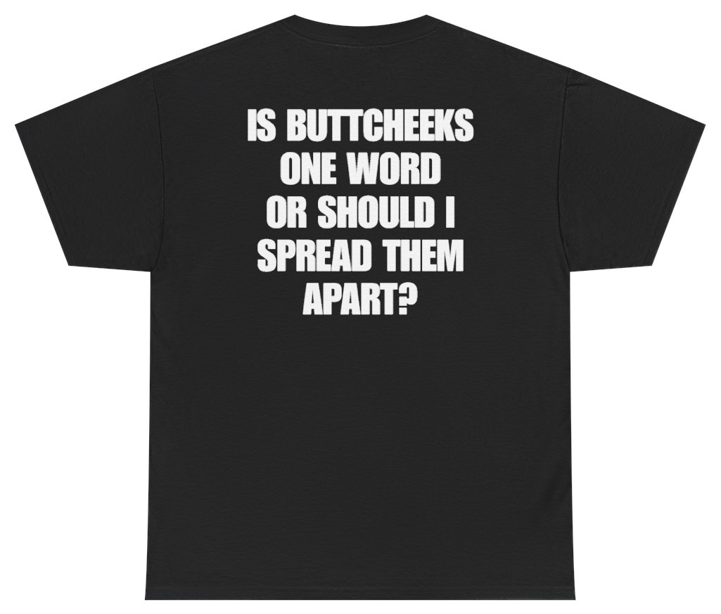 Funny Is Buttcheeks One Word Or Should I Spread Them Apart Tee (BACKPRINT) T-Shirt featuring bold sarcastic humor and graphic design, perfect for casual wear and humor lovers