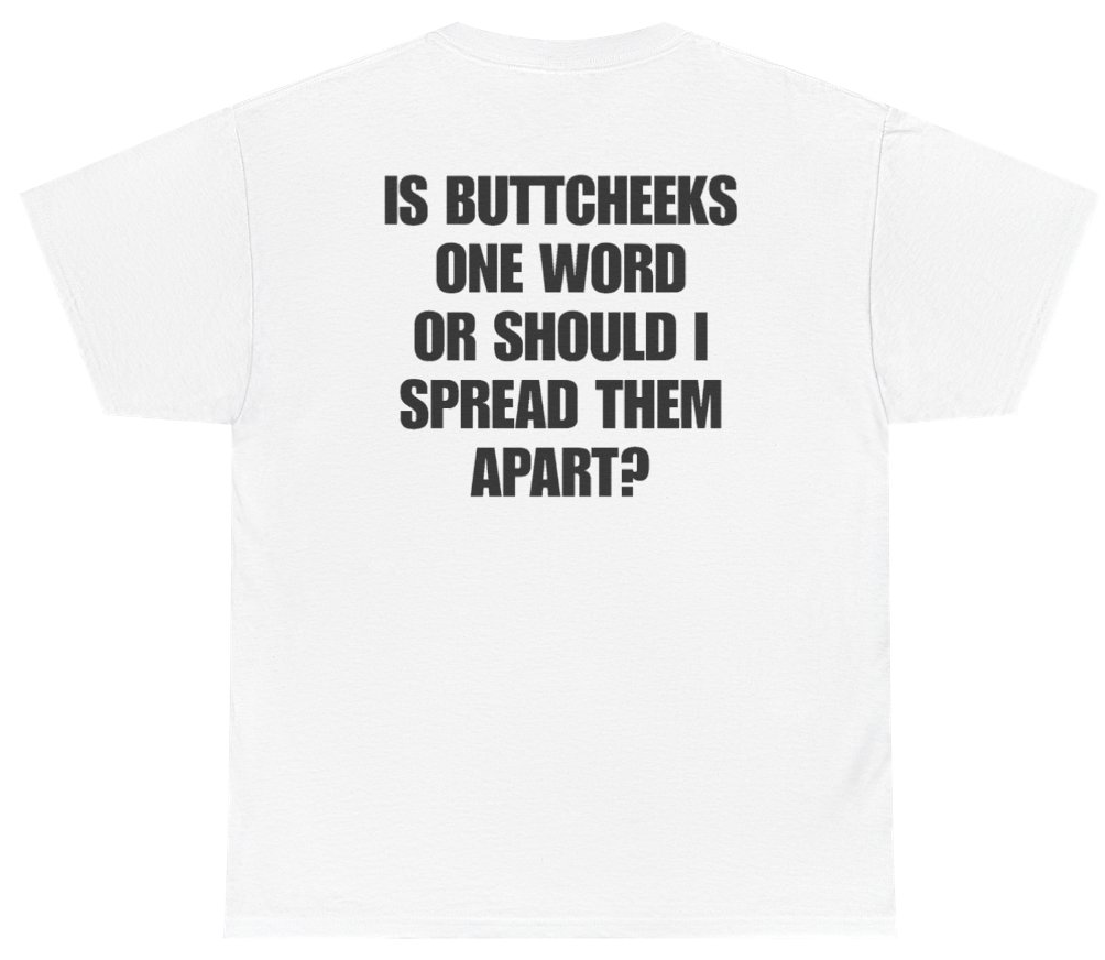 Funny Is Buttcheeks One Word Or Should I Spread Them Apart Tee (BACKPRINT) T-Shirt featuring bold sarcastic humor and graphic design, perfect for casual wear and humor lovers