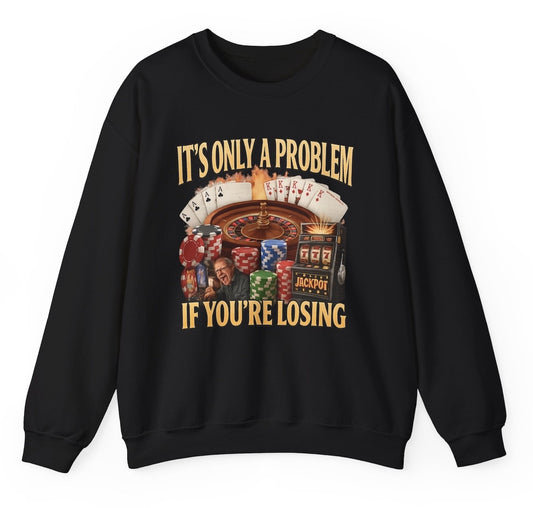 Funny It's Only A Problem If You're Losing Sweatshirt featuring adult humor and meme-inspired design, perfect for men & women casual sweater wear and humor lovers. 