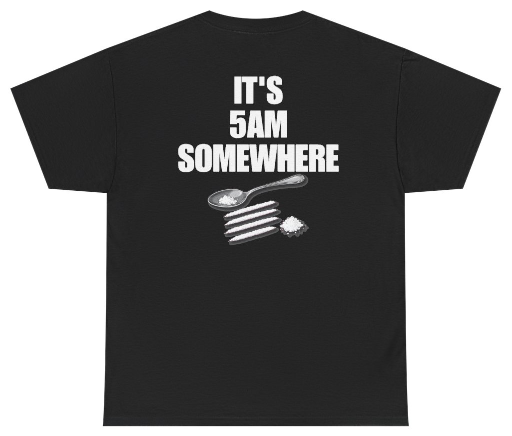 Funny Its 5AM Somewhere (BACKPRINT) T-Shirt featuring bold sarcastic humor and graphic design, perfect for casual wear and humor lovers