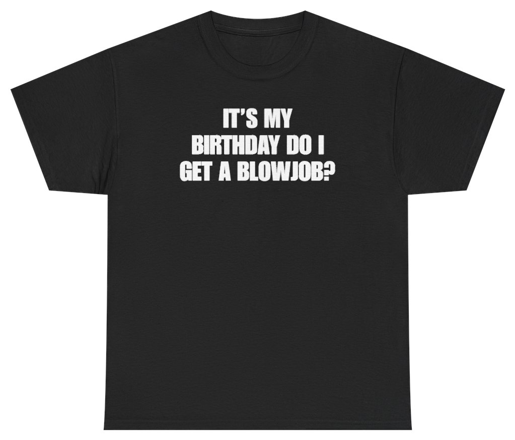 Funny It's My Birthday Do I Get A Blowjob Tee T-Shirt featuring bold sarcastic humor and graphic design, perfect for casual wear and humor lovers
