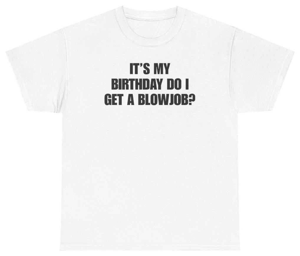 Funny It's My Birthday Do I Get A Blowjob Tee T-Shirt featuring bold sarcastic humor and graphic design, perfect for casual wear and humor lovers