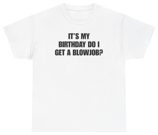 Funny It's My Birthday Do I Get A Blowjob Tee T-Shirt featuring bold sarcastic humor and graphic design, perfect for casual wear and humor lovers
