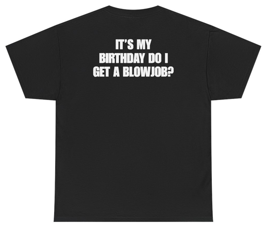 Funny It's My Birthday Do I Get A Blowjob Tee (BACKPRINT) T-Shirt featuring bold sarcastic humor and graphic design, perfect for casual wear and humor lovers