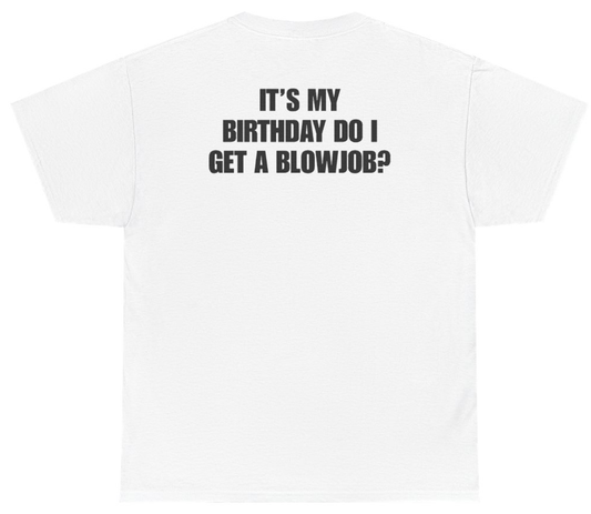 Funny It's My Birthday Do I Get A Blowjob Tee (BACKPRINT) T-Shirt featuring bold sarcastic humor and graphic design, perfect for casual wear and humor lovers