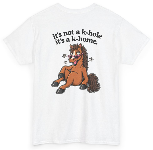 Funny It's Not A K-Hole It's A K-Home (BACKPRINT) T-Shirt featuring bold sarcastic humor and graphic design, perfect for casual wear and humor lovers