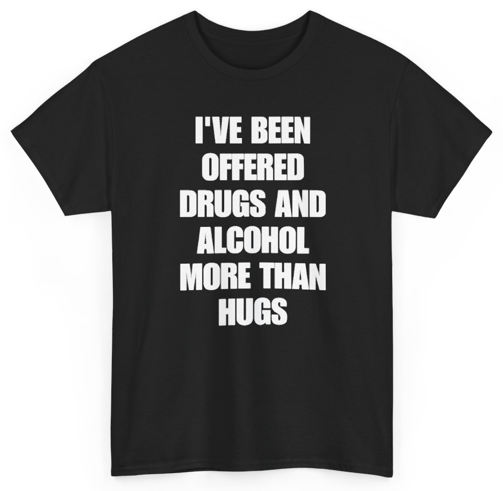 Funny I've Been Offered Drugs And Alcohol More Than Hugs T-Shirt featuring bold sarcastic humor and graphic design, perfect for casual wear and humor lovers