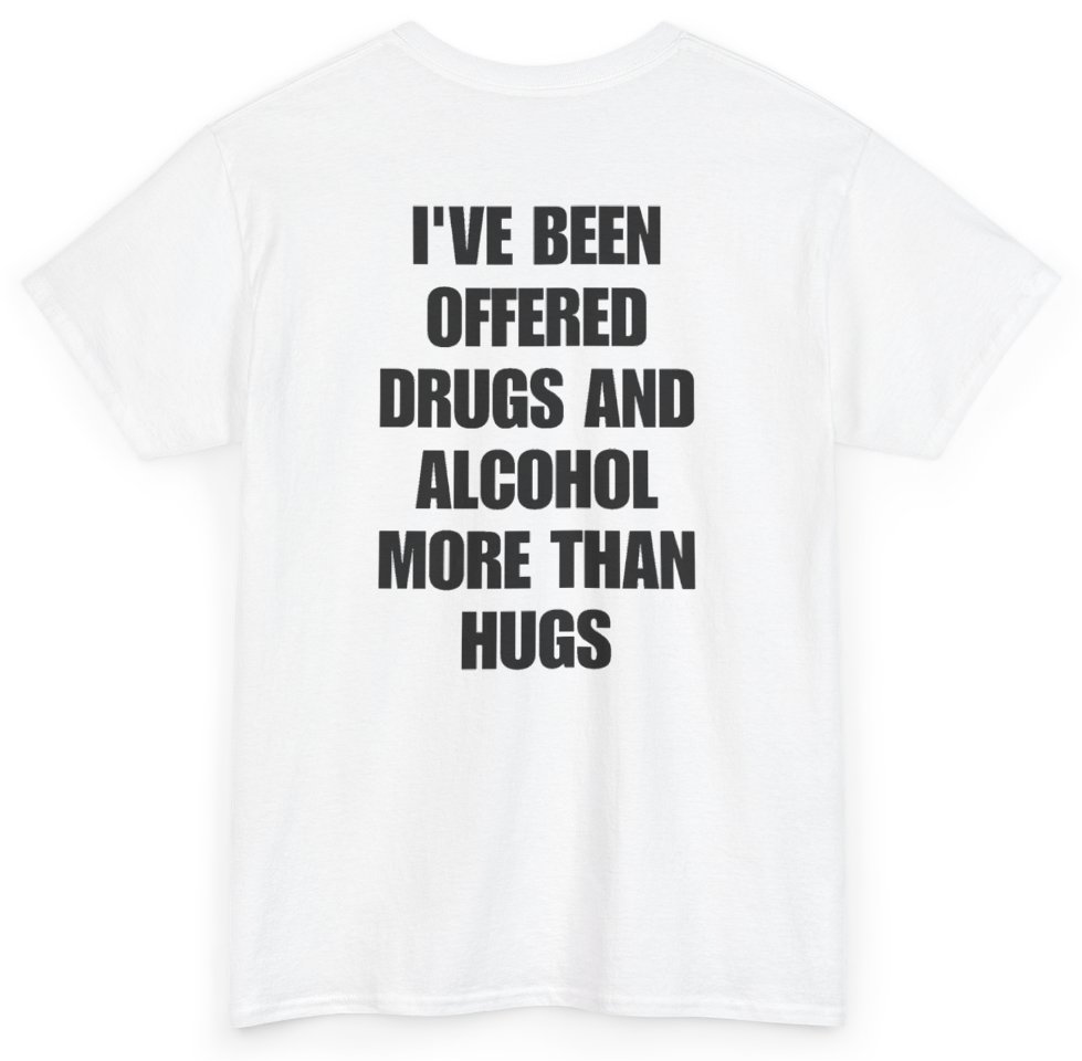 Funny I've Been Offered Drugs And Alcohol More Than Hugs (BACKPRINT) T-Shirt featuring bold sarcastic humor and graphic design, perfect for casual wear and humor lovers
