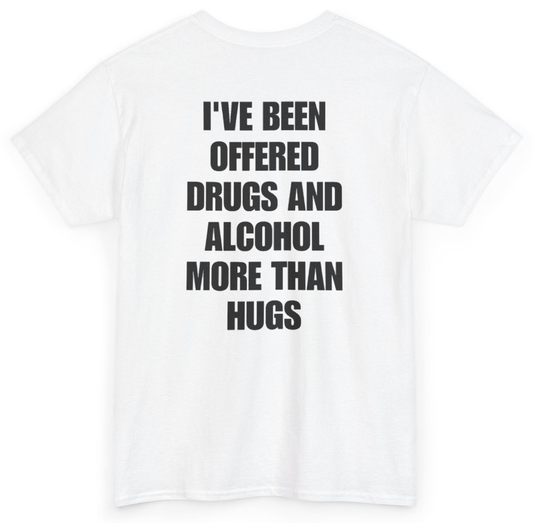 Funny I've Been Offered Drugs And Alcohol More Than Hugs (BACKPRINT) T-Shirt featuring bold sarcastic humor and graphic design, perfect for casual wear and humor lovers