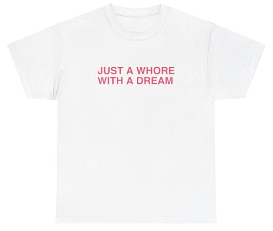 "Funny 'Just A Whore With A Dream' t-shirt, perfect for fans of viral humor and bold statements. Great for casual wear and gag gifts."