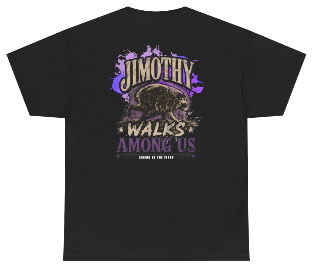 Funny Jimothy Walks Among Us Legend In The Flesh (BACKPRINT) T-Shirt featuring bold sarcastic humor and graphic design, perfect for casual wear and humor lovers
