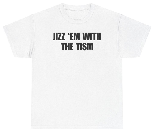 Funny Jizz 'Em With The Tism Tee T-Shirt featuring bold sarcastic humor and graphic design, perfect for casual wear and humor lovers
