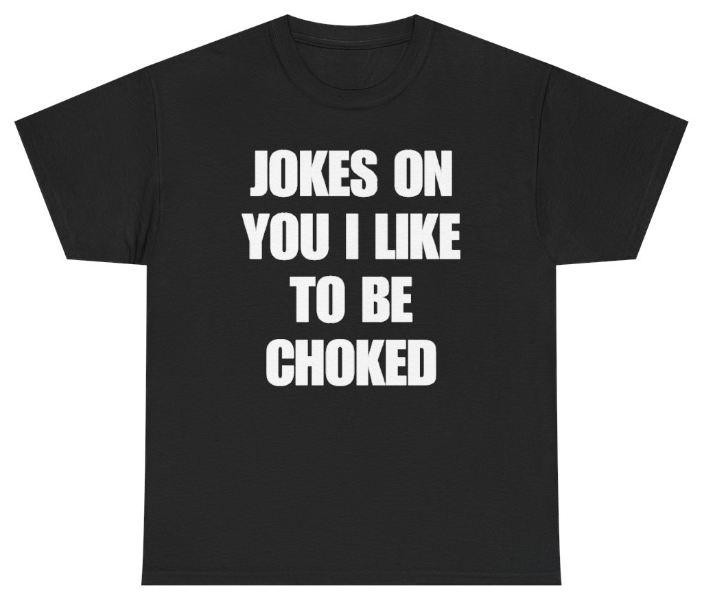 Funny Jokes On You I Like To Be Choked T-Shirt featuring bold sarcastic humor and graphic design, perfect for casual wear and humor lovers