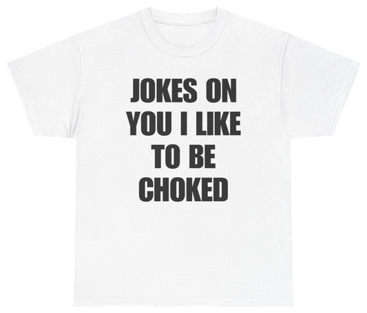 Funny Jokes On You I Like To Be Choked T-Shirt featuring bold sarcastic humor and graphic design, perfect for casual wear and humor lovers