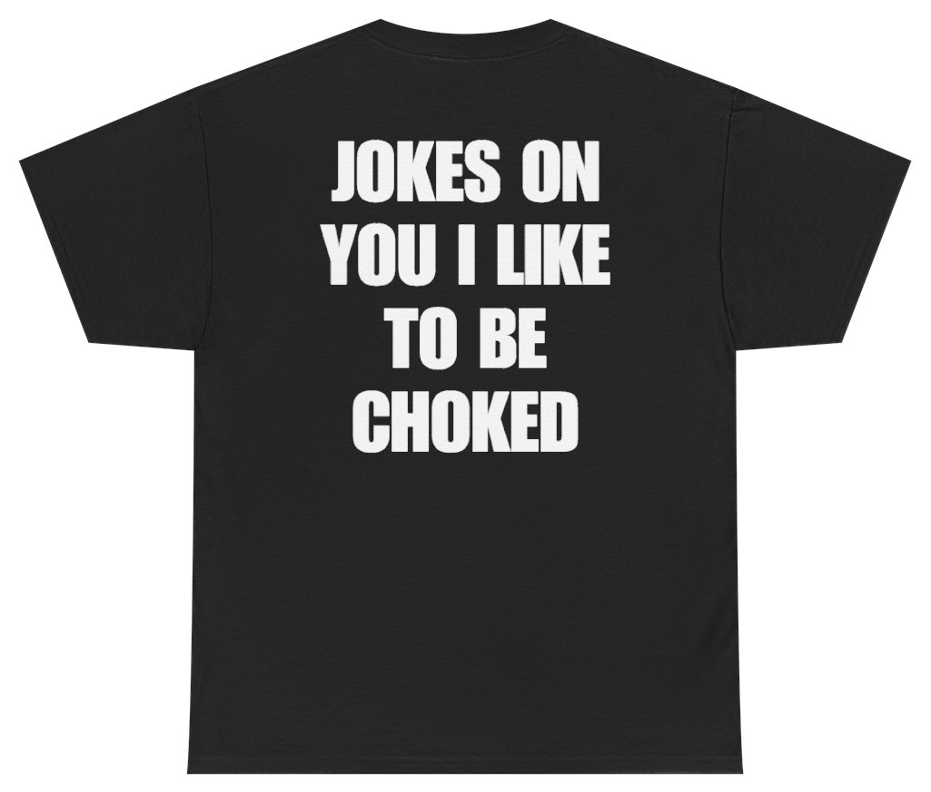 Funny Jokes On You I Like To Be Choked (BACKPRINT) T-Shirt featuring bold sarcastic humor and graphic design, perfect for casual wear and humor lovers