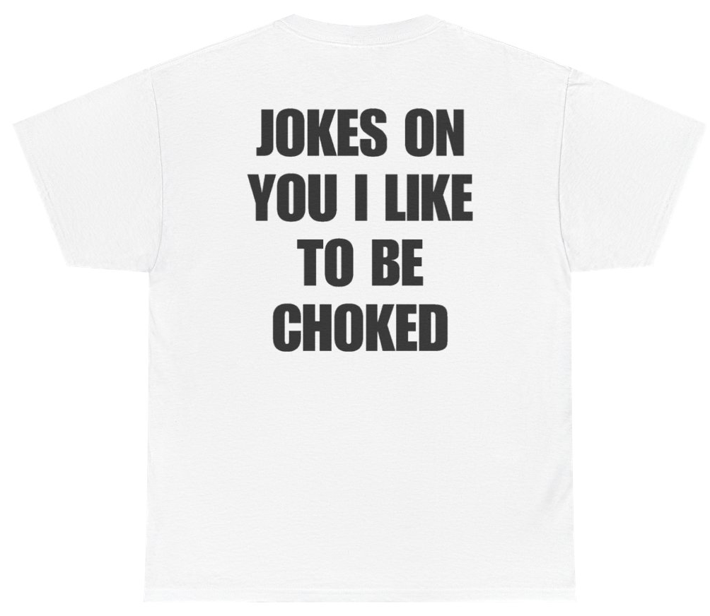 Funny Jokes On You I Like To Be Choked (BACKPRINT) T-Shirt featuring bold sarcastic humor and graphic design, perfect for casual wear and humor lovers