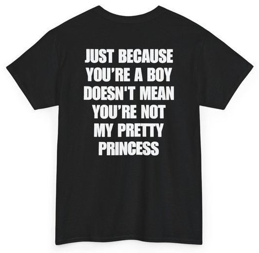 Funny Just Because You're A Boy Doesn't Mean You're Not My Pretty Princess (BACKPRINT) T-Shirt featuring bold sarcastic humor and graphic design, perfect for casual wear and humor lovers