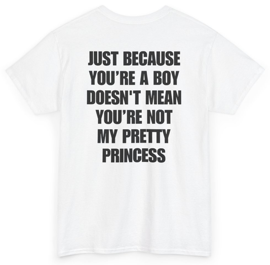 Funny Just Because You're A Boy Doesn't Mean You're Not My Pretty Princess (BACKPRINT) T-Shirt featuring bold sarcastic humor and graphic design, perfect for casual wear and humor lovers