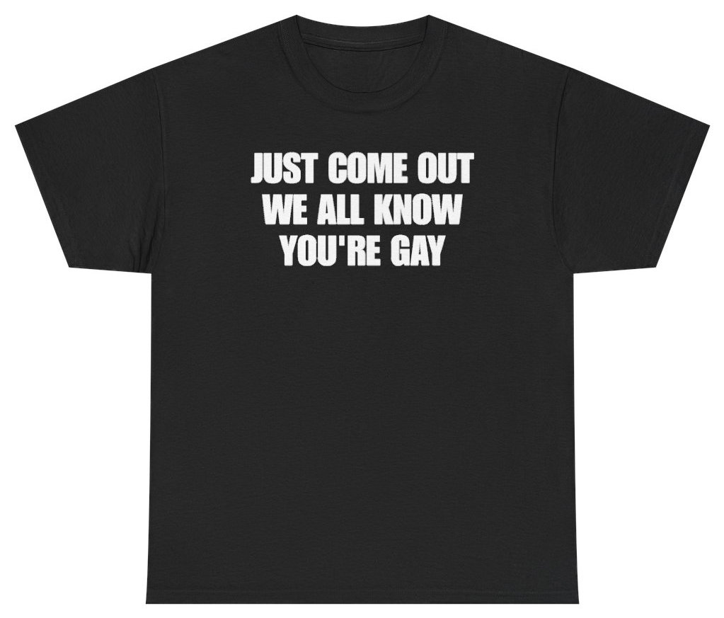 Funny Just Come Out We All Know You're Gay Tee T-Shirt featuring bold sarcastic humor and graphic design, perfect for casual wear and humor lovers
