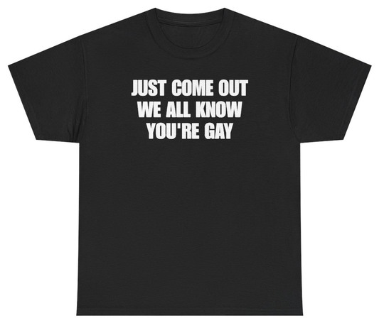 Funny Just Come Out We All Know You're Gay Tee T-Shirt featuring bold sarcastic humor and graphic design, perfect for casual wear and humor lovers