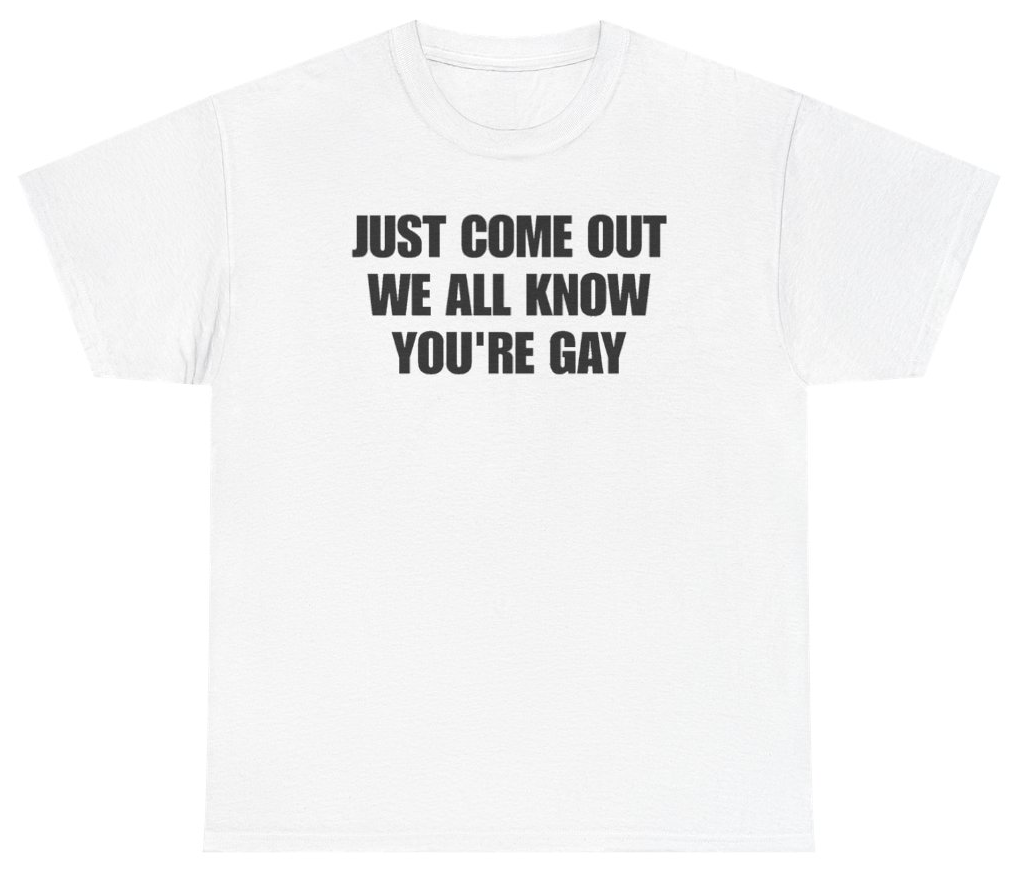 Funny Just Come Out We All Know You're Gay Tee T-Shirt featuring bold sarcastic humor and graphic design, perfect for casual wear and humor lovers