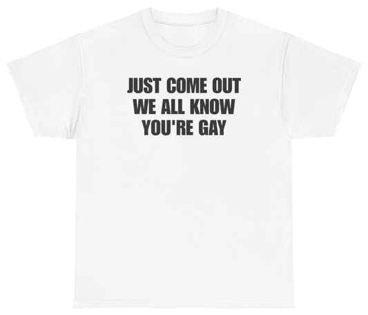 Funny Just Come Out We All Know You're Gay Tee T-Shirt featuring bold sarcastic humor and graphic design, perfect for casual wear and humor lovers
