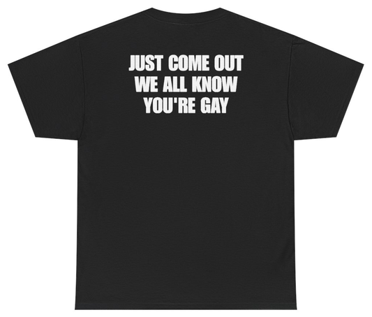 Funny Just Come Out We All Know You're Gay Tee (BACKPRINT) T-Shirt featuring bold sarcastic humor and graphic design, perfect for casual wear and humor lovers
