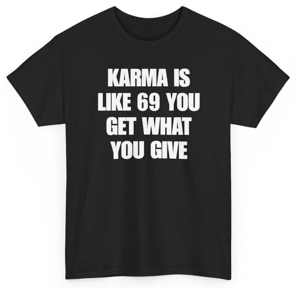 Funny Karma Is Like 69 You Get What You Give T-Shirt featuring bold sarcastic humor and graphic design, perfect for casual wear and humor lovers