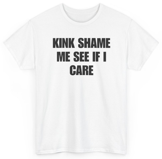 Funny Kink Shame Me See If I Care T-Shirt featuring bold sarcastic humor and graphic design, perfect for casual wear and humor lovers