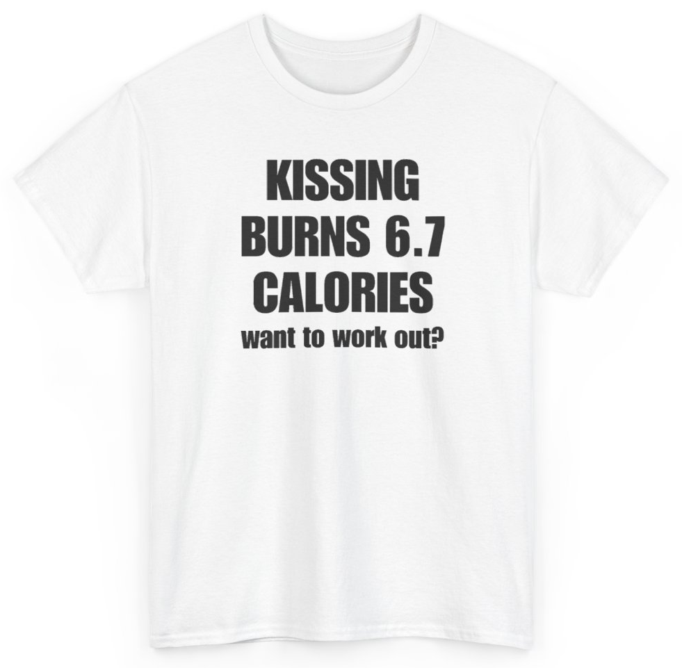 Funny Kissing Burns 6.7 Calories Want To Work Out T-Shirt featuring bold sarcastic humor and graphic design, perfect for casual wear and humor lovers
