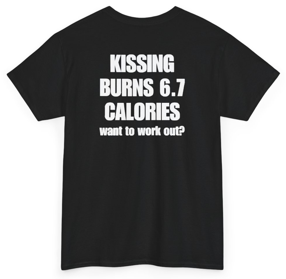 Funny Kissing Burns 6.7 Calories Want To Work Out (BACKPRINT) T-Shirt featuring bold sarcastic humor and graphic design, perfect for casual wear and humor lovers