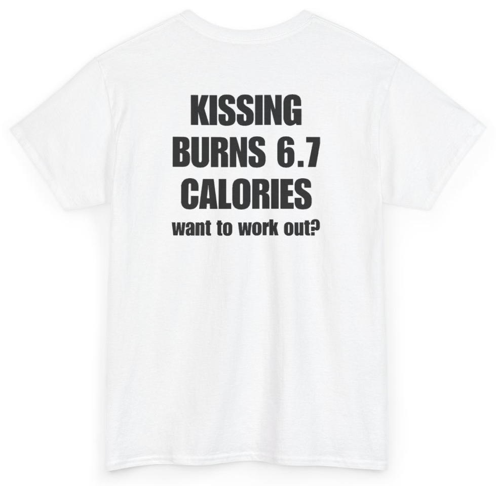 Funny Kissing Burns 6.7 Calories Want To Work Out (BACKPRINT) T-Shirt featuring bold sarcastic humor and graphic design, perfect for casual wear and humor lovers