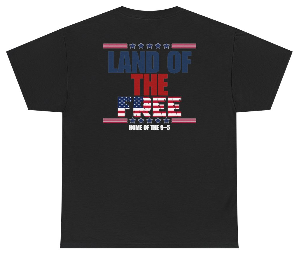 Funny Land Of The Free Home Of The 9-5 Tee (BACKPRINT) T-Shirt featuring bold sarcastic humor and graphic design, perfect for casual wear and humor lovers