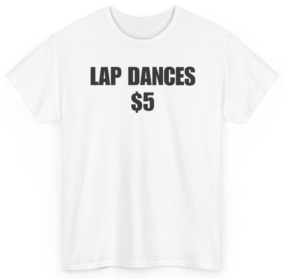 Funny Lap Dances $5 T-Shirt featuring bold sarcastic humor and graphic design, perfect for casual wear and humor lovers