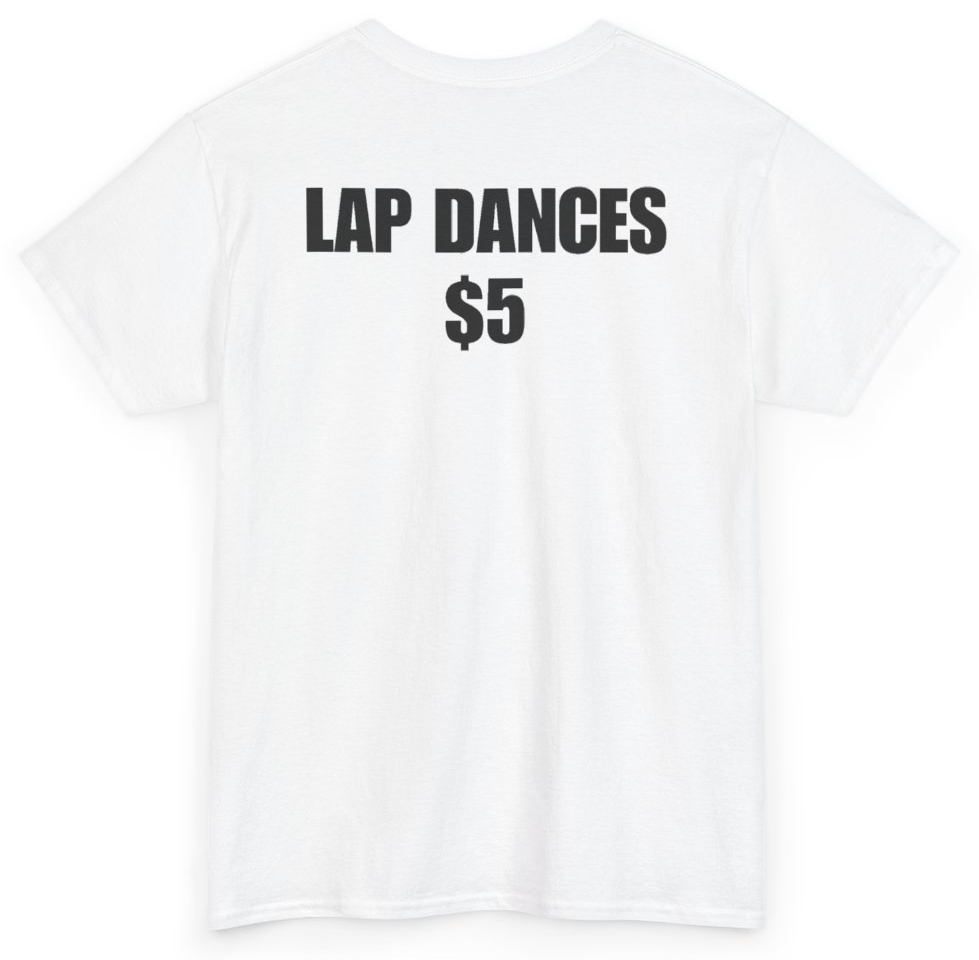Funny Lap Dances $5 (BACKPRINT) T-Shirt featuring bold sarcastic humor and graphic design, perfect for casual wear and humor lovers