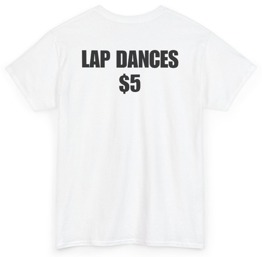 Funny Lap Dances $5 (BACKPRINT) T-Shirt featuring bold sarcastic humor and graphic design, perfect for casual wear and humor lovers