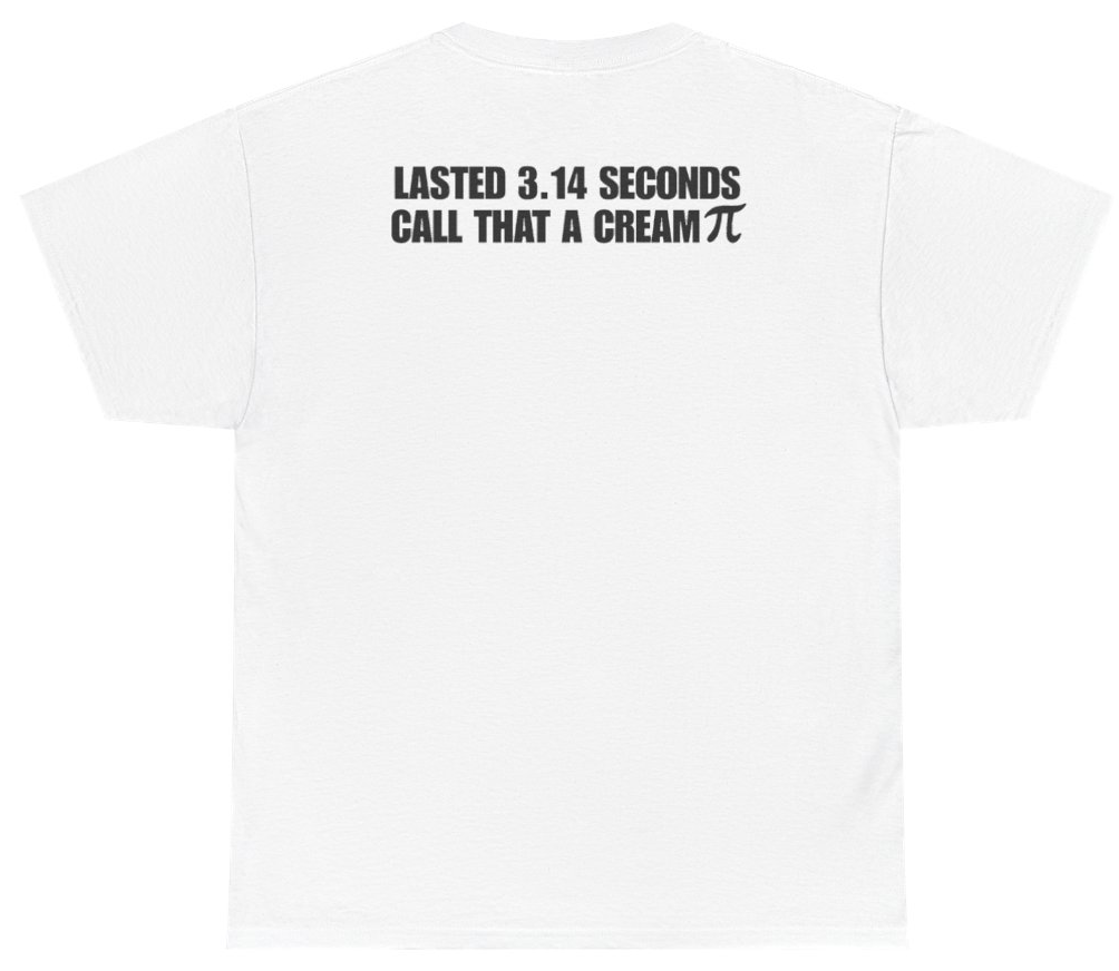 Funny Lasted 3.14 Seconds Call That A Cream Pi (BACKPRINT) T-Shirt featuring bold sarcastic humor and graphic design, perfect for casual wear and humor lovers