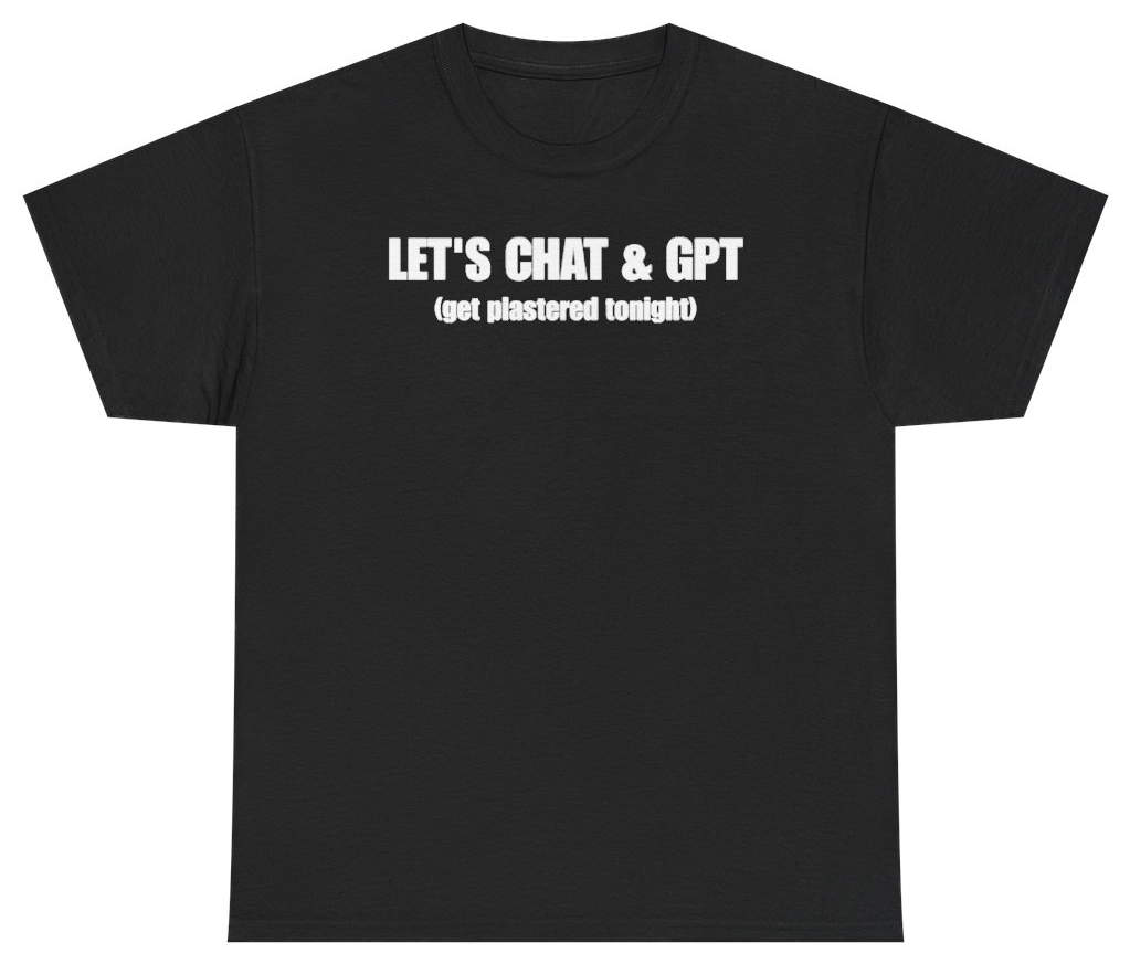 Funny Let's Chat & GPT (Get Plastered Tonight) T-Shirt featuring bold sarcastic humor and graphic design, perfect for casual wear and humor lovers