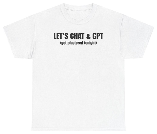 Funny Let's Chat & GPT (Get Plastered Tonight) T-Shirt featuring bold sarcastic humor and graphic design, perfect for casual wear and humor lovers