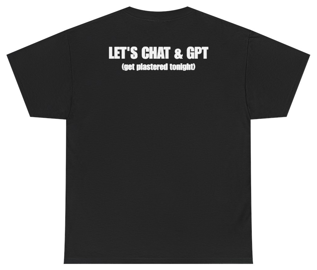 Funny Let's Chat & GPT (Get Plastered Tonight) (BACKPRINT) T-Shirt featuring bold sarcastic humor and graphic design, perfect for casual wear and humor lovers